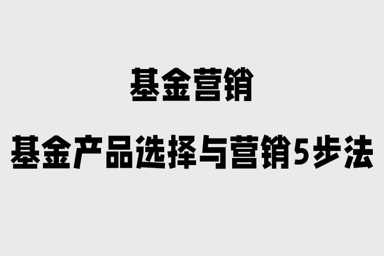 基金產品選擇與營銷5步法